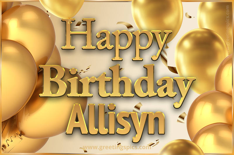 Happy Birthday Allisyn Card with golden confetti and balloons