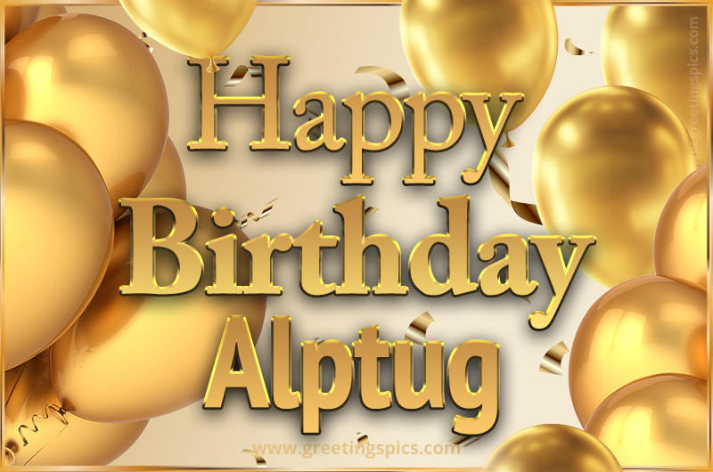 Happy Birthday Alptug Card with golden confetti and balloons