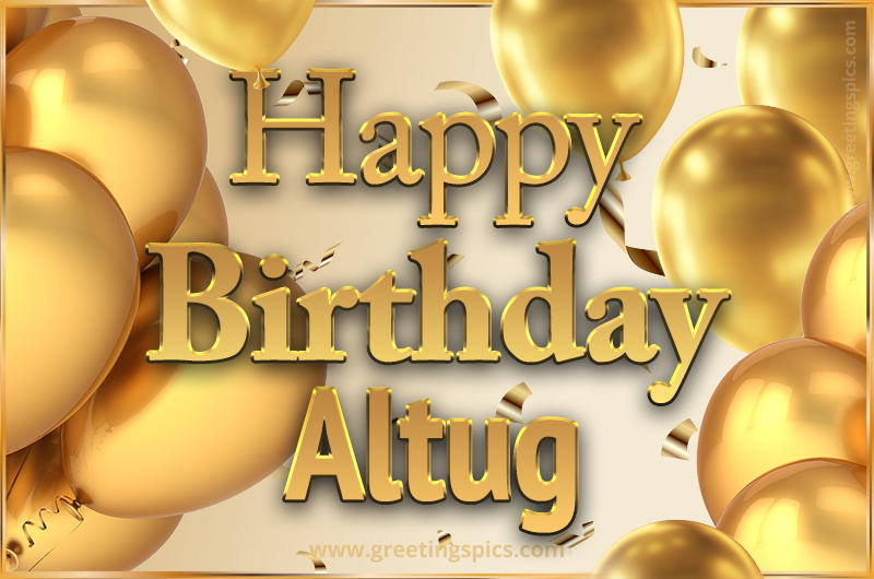 Happy Birthday Altug Card with golden confetti and balloons