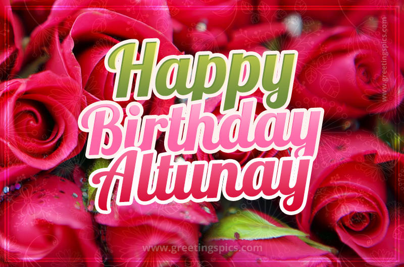 Happy Birthday Altunay beautiful Image with red roses