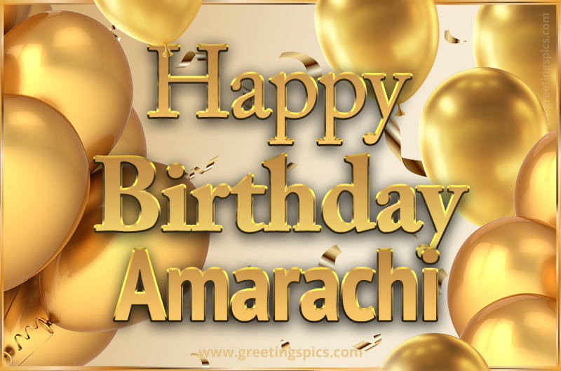 Happy Birthday Amarachi Card with golden confetti and balloons