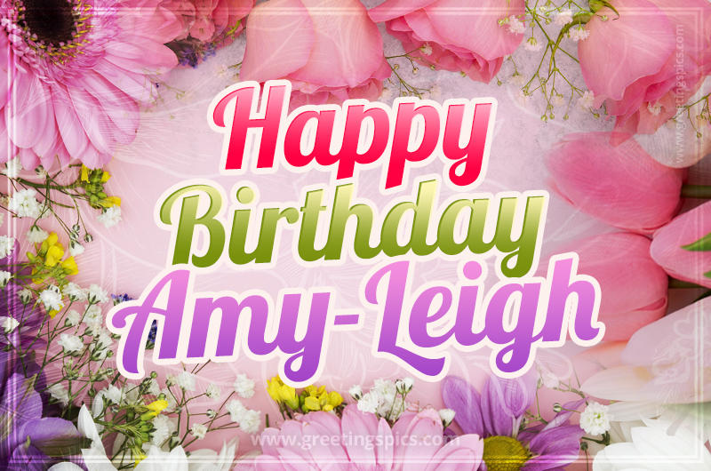 Happy Birthday Amy-Leigh Picture with beautiful flowers