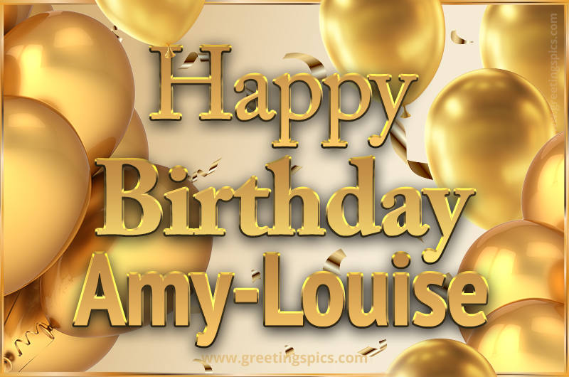 Happy Birthday Amy-Louise Card with golden confetti and balloons