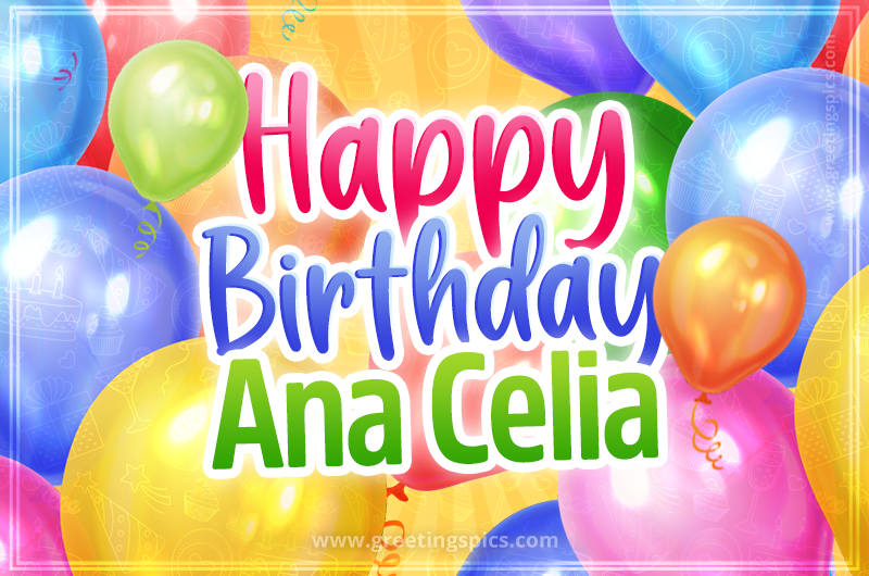 Happy Birthday Ana Celia Image with colorful balloons