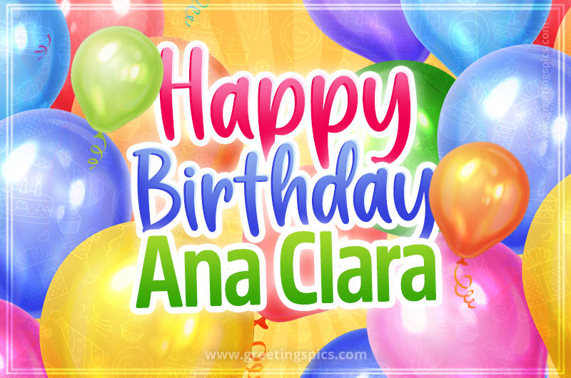 Happy Birthday Ana Clara Image with colorful balloons