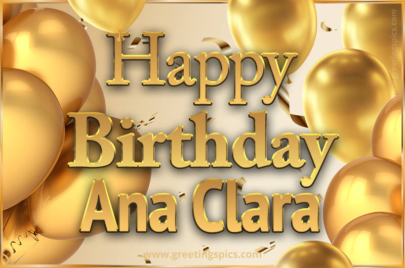 Happy Birthday Ana Clara Card with golden confetti and balloons