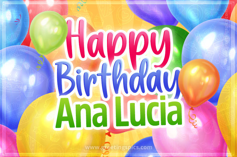 Happy Birthday Ana Lucia Image with colorful balloons