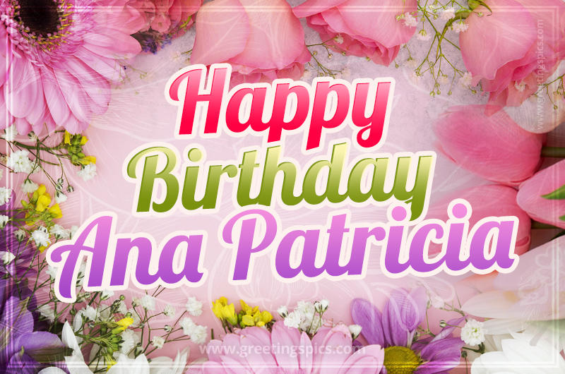 Happy Birthday Ana Patricia Picture with beautiful flowers