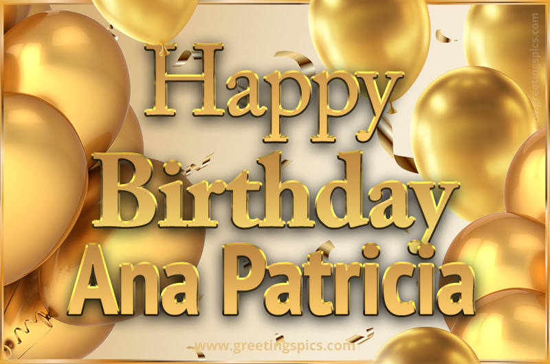 Happy Birthday Ana Patricia Card with golden confetti and balloons