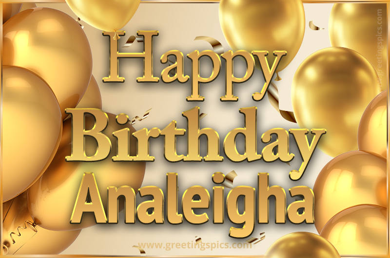 Happy Birthday Analeigha Card with golden confetti and balloons