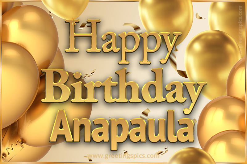 Happy Birthday Anapaula Card with golden confetti and balloons