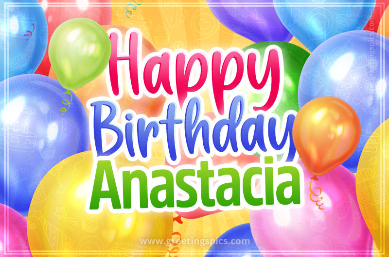 Happy Birthday Anastacia Image with colorful balloons