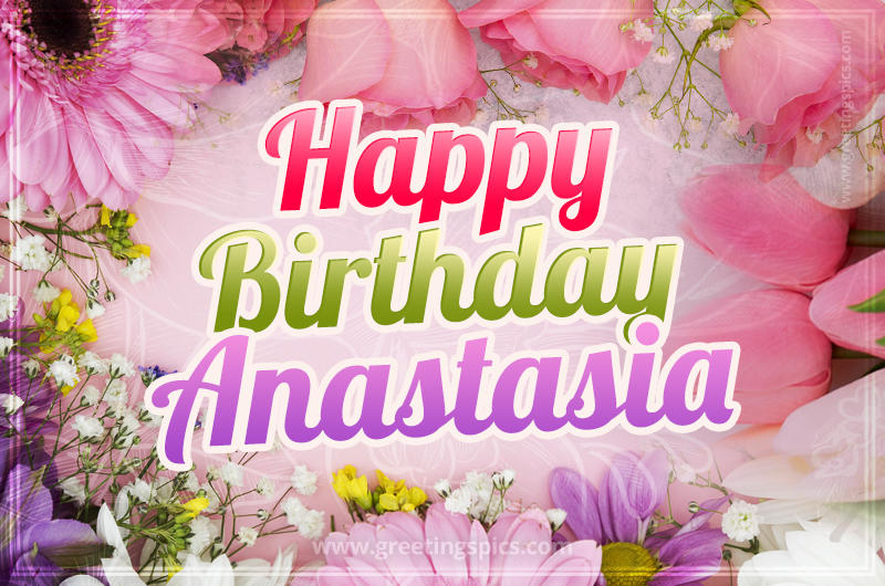 Happy Birthday Anastasia Picture with beautiful flowers