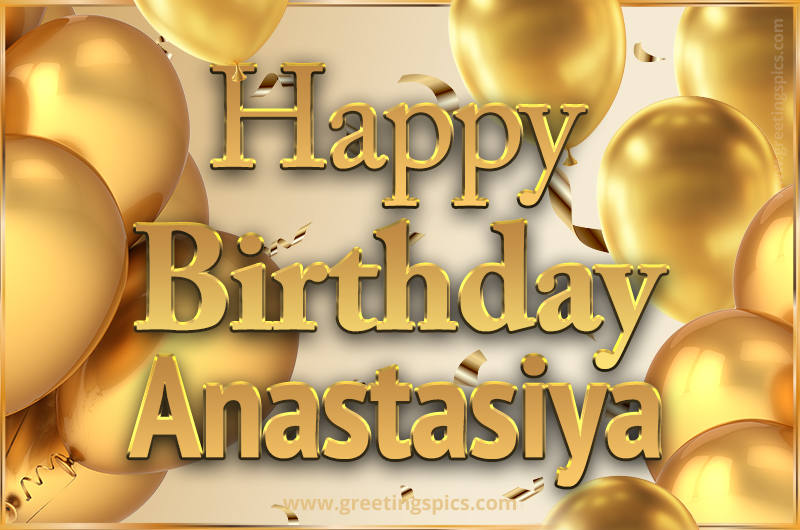 Happy Birthday Anastasiya Card with golden confetti and balloons