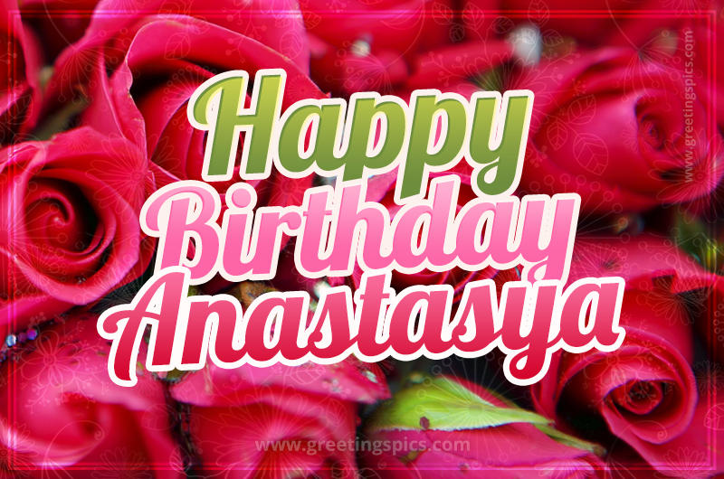 Happy Birthday Anastasya beautiful Image with red roses