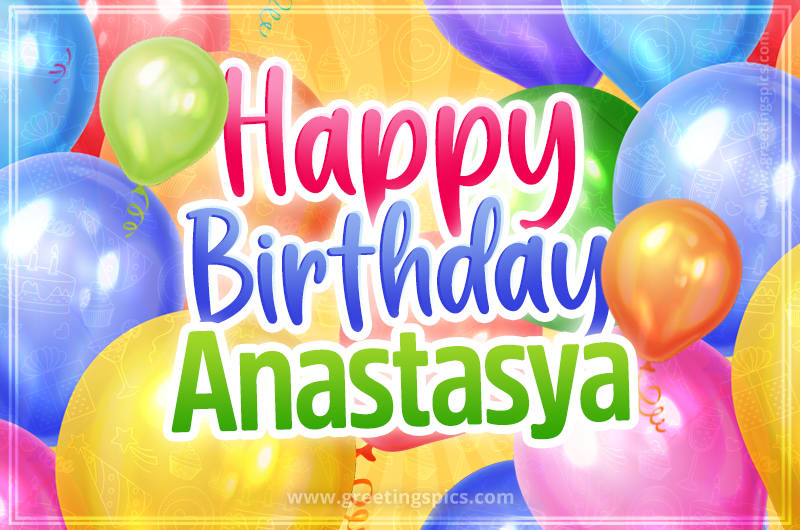 Happy Birthday Anastasya Image with colorful balloons