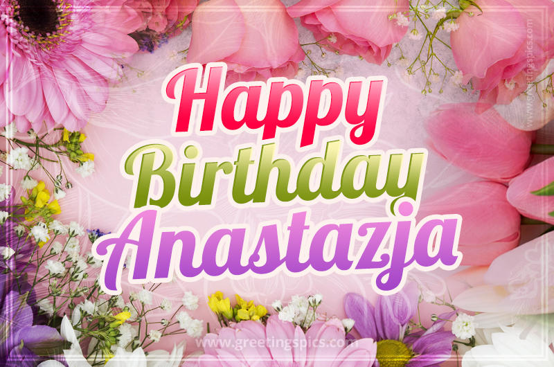 Happy Birthday Anastazja Picture with beautiful flowers