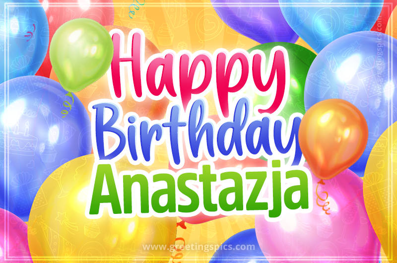 Happy Birthday Anastazja Image with colorful balloons