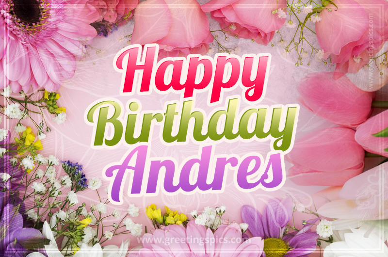 Happy Birthday Andres Picture with beautiful flowers