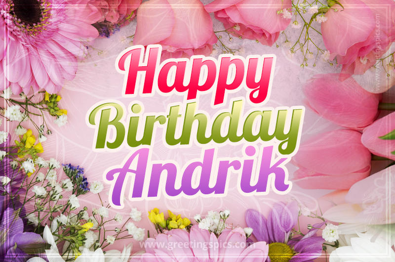 Happy Birthday Andrik Picture with beautiful flowers