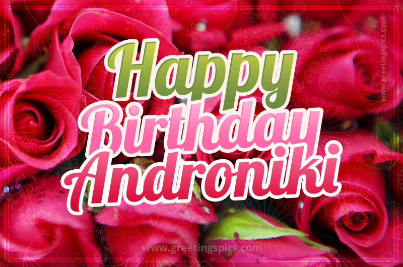 Happy Birthday Androniki beautiful Image with red roses