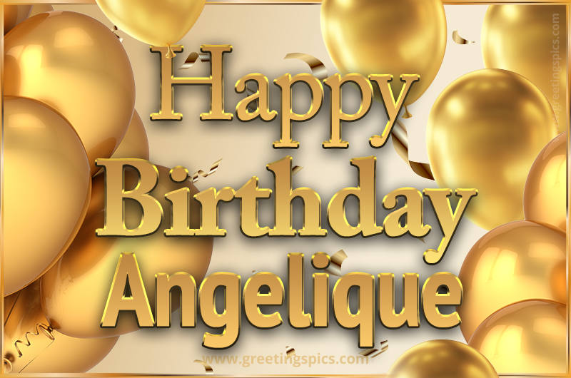 Happy Birthday Angelique Card with golden confetti and balloons