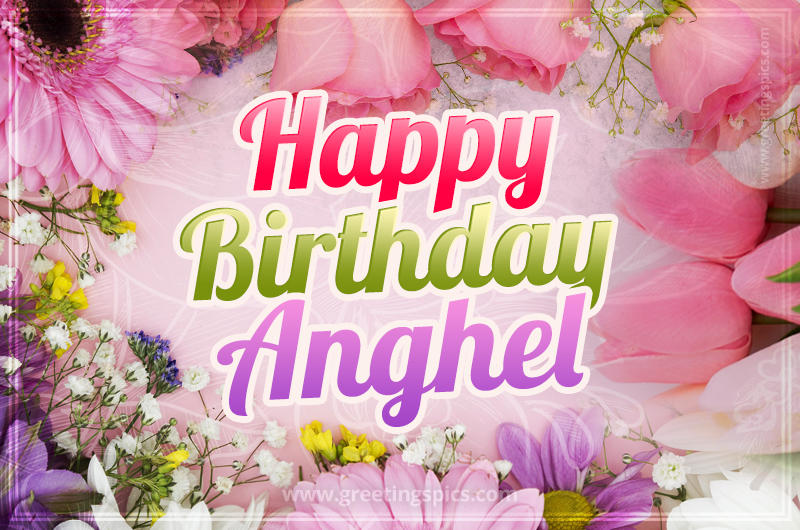 Happy Birthday Anghel Picture with beautiful flowers