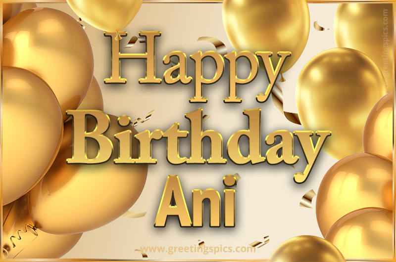 Happy Birthday Ani Card with golden confetti and balloons