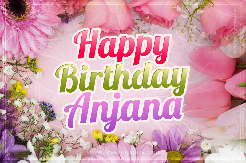 Happy Birthday Anjana Picture with beautiful flowers