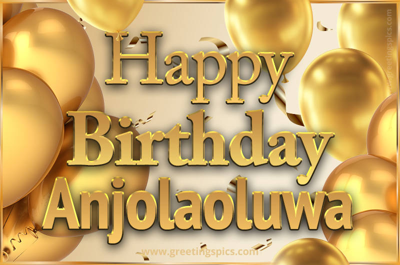 Happy Birthday Anjolaoluwa Card with golden confetti and balloons