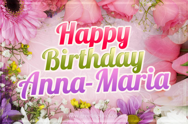 Happy Birthday Anna-Maria Picture with beautiful flowers