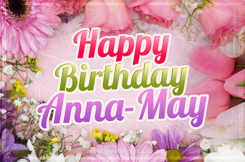 Happy Birthday Anna-May Picture with beautiful flowers