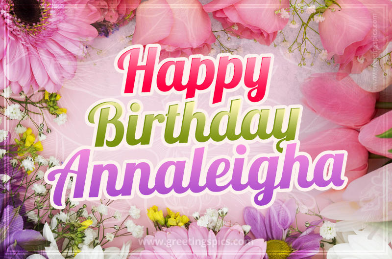 Happy Birthday Annaleigha Picture with beautiful flowers