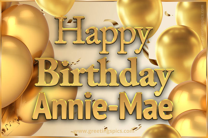 Happy Birthday Annie-Mae Card with golden confetti and balloons