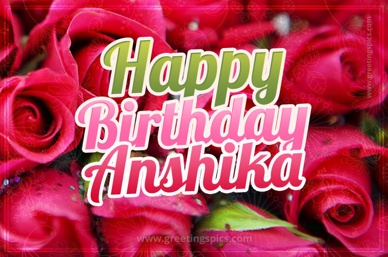 Happy Birthday Anshika beautiful Image with red roses