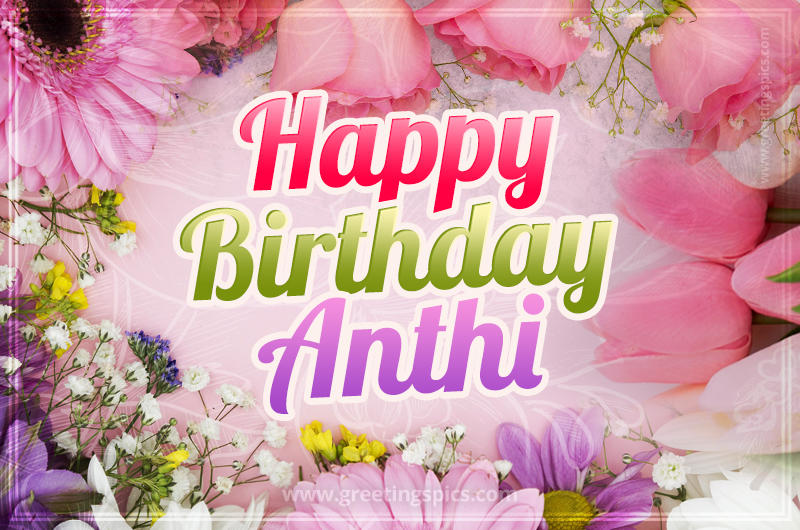 Happy Birthday Anthi Picture with beautiful flowers