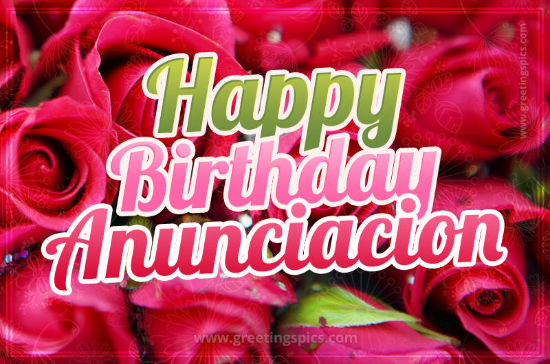 Happy Birthday Anunciacion beautiful Image with red roses