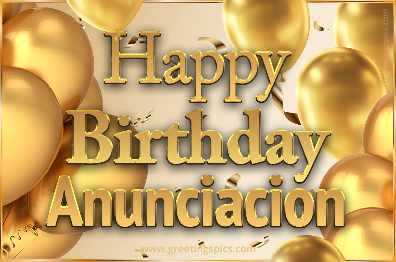 Happy Birthday Anunciacion Card with golden confetti and balloons