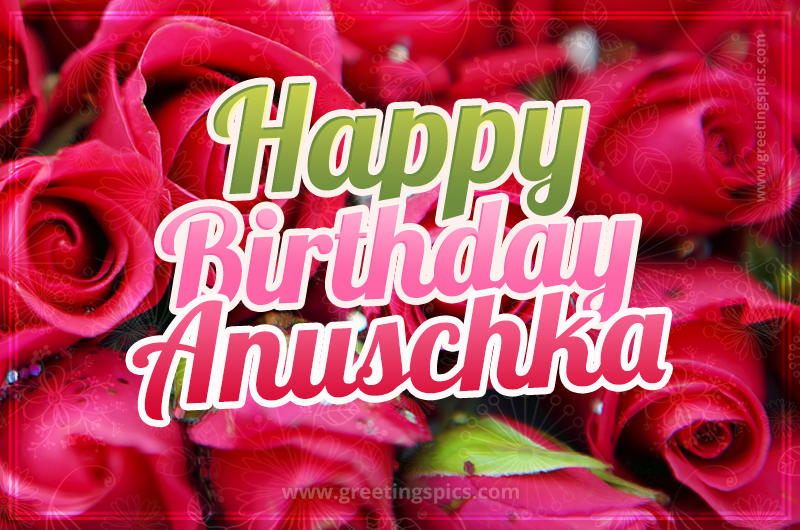 Happy Birthday Anuschka beautiful Image with red roses