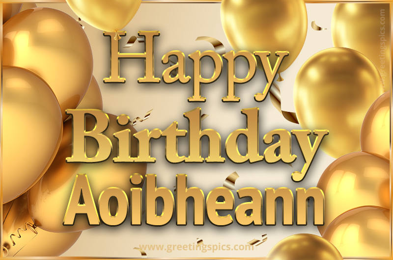 Happy Birthday Aoibheann Card with golden confetti and balloons