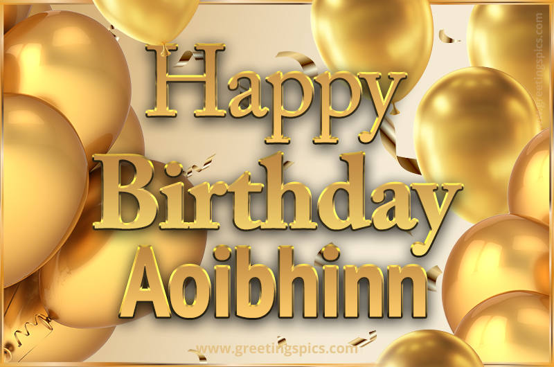 Happy Birthday Aoibhinn Card with golden confetti and balloons