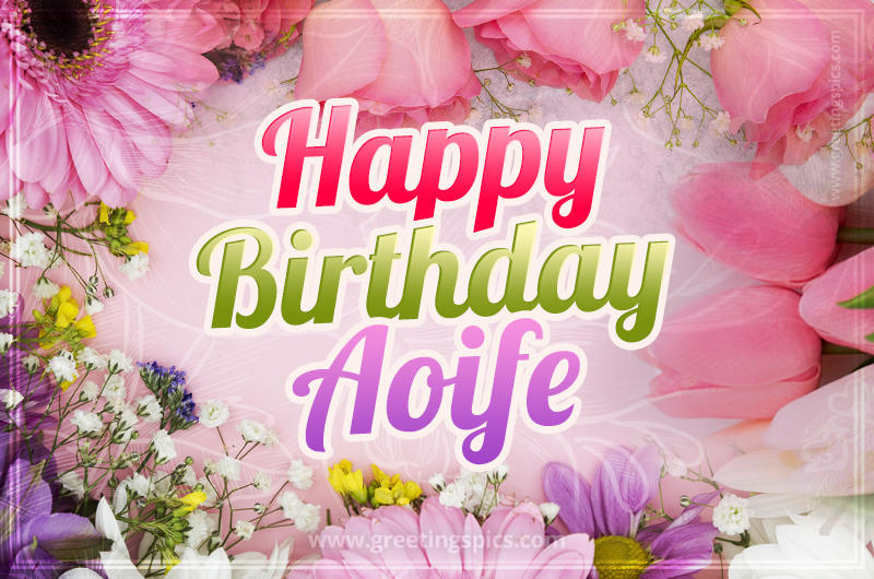 Happy Birthday Aoife Picture with beautiful flowers