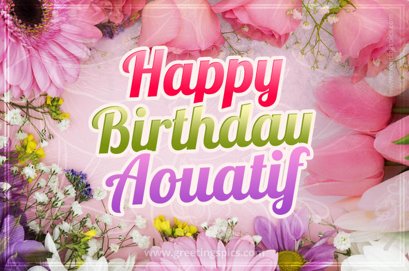 Happy Birthday Aouatif Picture with beautiful flowers