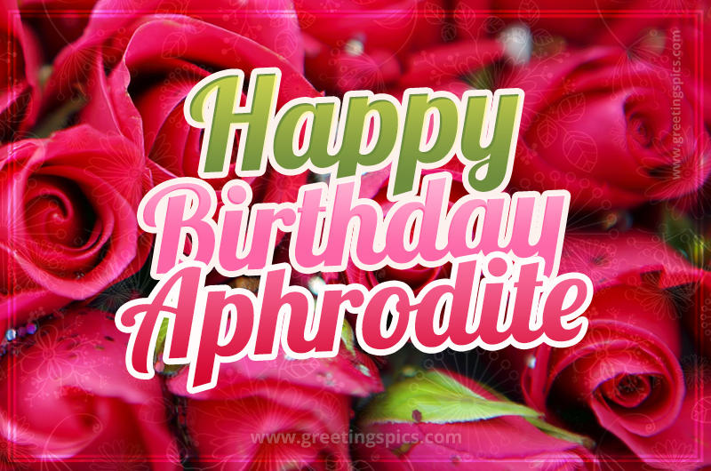 Happy Birthday Aphrodite beautiful Image with red roses