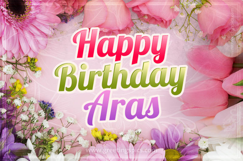 Happy Birthday Aras Picture with beautiful flowers