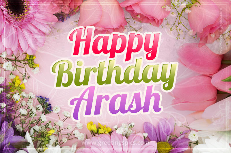 Happy Birthday Arash Picture with beautiful flowers