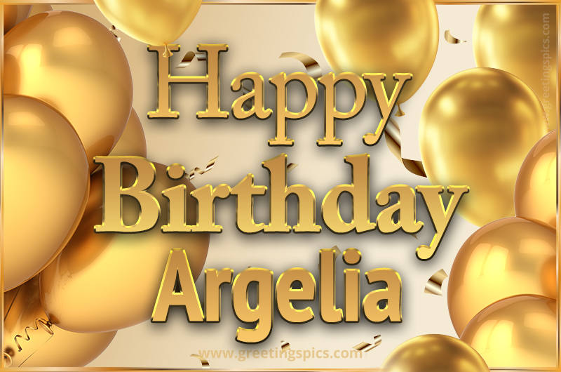 Happy Birthday Argelia Card with golden confetti and balloons