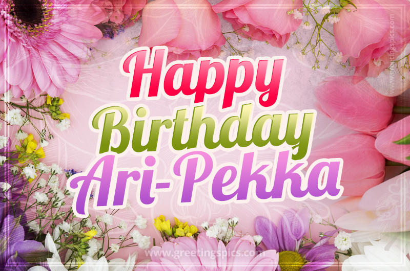 Happy Birthday Ari-Pekka Picture with beautiful flowers