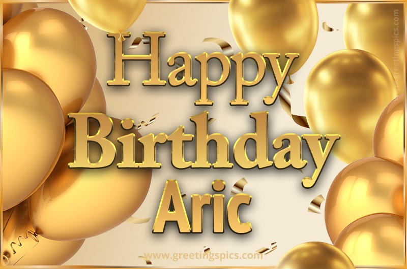 Happy Birthday Aric Card with golden confetti and balloons