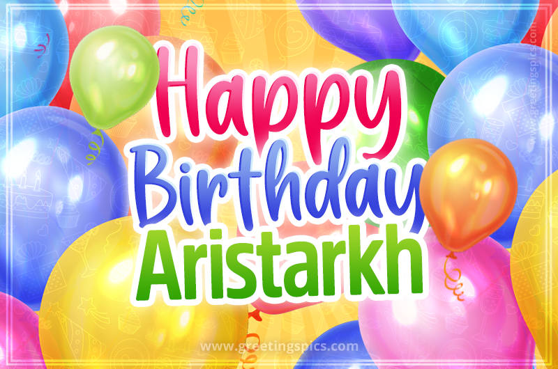 Happy Birthday Aristarkh Image with colorful balloons